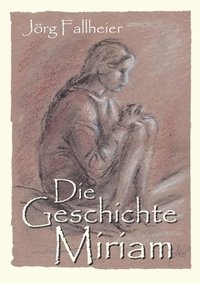 bokomslag Die Geschichte Miriam: Historischer Roman