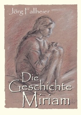 Jörg Fallheier - Die Geschichte Miriam: Historischer Roman, Häftad