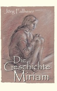 bokomslag Die Geschichte Miriam: Historischer Roman