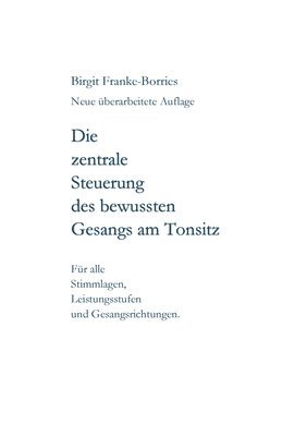 bokomslag Die zentrale Steuerung des bewussten Gesangs am Tonsitz: Für alle Stimmlagen, Leistungsstufen und Gesangsrichtungen