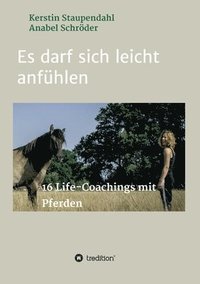 bokomslag Es darf sich leicht anfühlen: 16 Life-Coachings mit Pferden