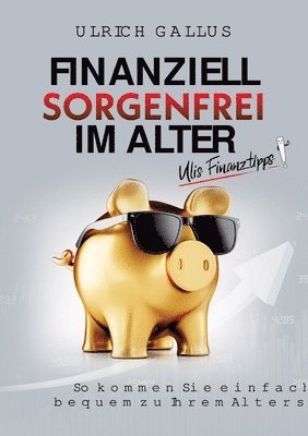 bokomslag Finanziell sorgenfrei im Alter: Ulis Finanztipps