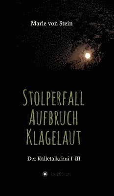 Der Kalletalkrimi I-III: Stolperfall - Aufbruch - Klagelaut