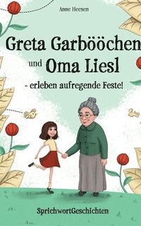bokomslag Greta Garbööchen und Oma Liesl - erleben aufregende Feste!: SprichwortGeschichten, ein Lese- und Vorlesebuch für Junge und ... Junggebliebene!
