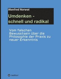 bokomslag Umdenken - schnell und radikal: Vom falschen Bewusstsein über die Philosophie der Praxis zu neuer Erkenntnis