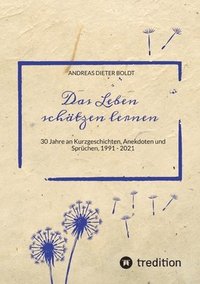 bokomslag Das Leben schätzen lernen: 30 Jahre an Kurzgeschichten, Anekdoten und Sprüchen, 1991 - 2021
