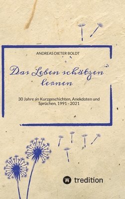 bokomslag Das Leben schätzen lernen: 30 Jahre an Kurzgeschichten, Anekdoten und Sprüchen, 1991 - 2021