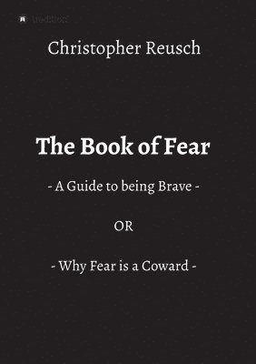 The Book of Fear: - A Guide to being Brave - OR - Why Fear is a Coward - 1