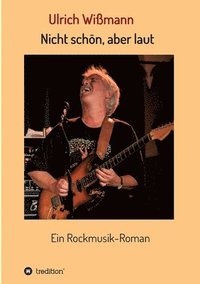 bokomslag Nicht schön, aber laut: Ein Rockmusik-Roman