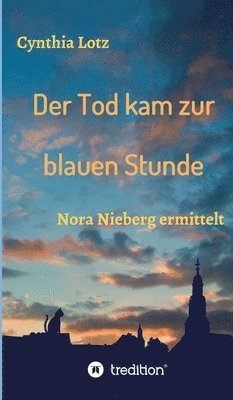 Cynthia Lotz - Der Tod kam zur blauen Stunde: Nora Nieberg ermittelt, Inbunden