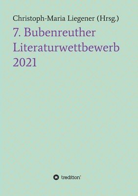 Christoph-Maria Liegener - 7. Bubenreuther Literaturwettbewerb, Häftad