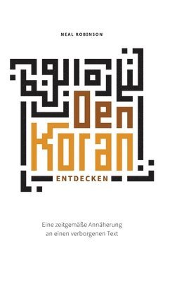 bokomslag Den Koran entdecken: Eine zeitgemäße Annäherung an einen verborgenen Text