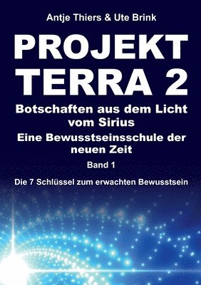 PROJEKT TERRA 2 - Botschaften aus dem Licht vom Sirius - Eine Bewusstseinsschule der neuen Zeit: Die 7 Schlüssel zum erwachten Bewusstsein 1