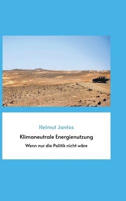 Helmut Jantos - Klimaneutrale Energienutzung: Wenn nur die Politik nicht wäre, Inbunden