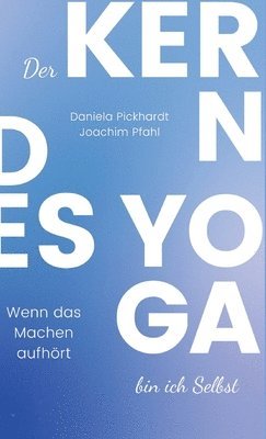 Der Kern des Yoga bin ich Selbst, Ein Wegweiser durch spirituelle Entwicklungsprozesse: Wenn das Machen aufhört 1