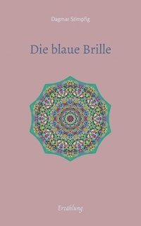 bokomslag Die blaue Brille, eine zauber-hafte Brille: Erzählung, Auseinandersetzung mit der eigenen Unsicherheit, Selbstzweifeln, Freundschaft, Liebe und Sinnha