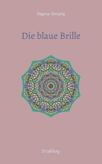 bokomslag Die blaue Brille, eine zauber-hafte Brille: Erzählung, Auseinandersetzung mit der eigenen Unsicherheit, Selbstzweifeln, Freundschaft, Liebe und Sinnha