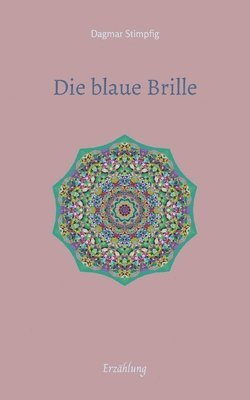 bokomslag Die blaue Brille, eine zauber-hafte Brille: Erzählung, Auseinandersetzung mit der eigenen Unsicherheit, Selbstzweifeln, Freundschaft, Liebe und Sinnha