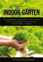 bokomslag Indoor-Gärten für Anfänger: Gartenprojekte spielend leicht von zu Hause aus mit nachhaltigen hydroponischen Indoor-Gärten umsetzen