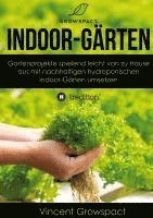 bokomslag Indoor-Gärten für Anfänger: Gartenprojekte spielend leicht von zu Hause aus mit nachhaltigen hydroponischen Indoor-Gärten umsetzen