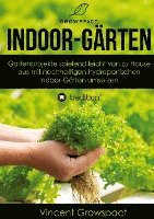 Indoor-Gärten für Anfänger: Gartenprojekte spielend leicht von zu Hause aus mit nachhaltigen hydroponischen Indoor-Gärten umsetzen 1