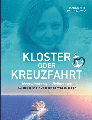 bokomslag Kloster oder Kreuzfahrt: Meerwasser statt Weihwasser - Aussteigen und in 98 Tagen die Welt entdecken