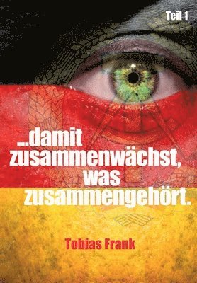 ... damit zusammenwächst, was zusammengehört.: Teil 1