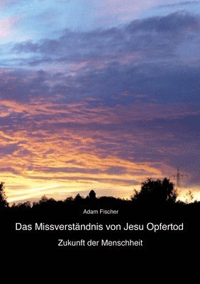 Das Missverständnis von Jesu Opfertod: Zukunft der Menschheit 1