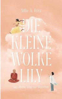 bokomslag Die kleine Wolke Lily - auf ihrem Weg zur Wahrheit: Eine inspirierende Reise zu deiner Wahrheit I Roman über verschiedene Kulturen und was uns verbind