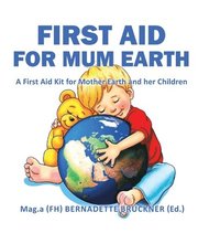 bokomslag First Aid for Mum Earth:A First Aid Kit for Mother Earth and Her Children