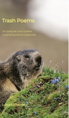 Lupus Corvus Malus - Trash Poems: 99 tierische und andere (un)menschliche Gedichte, Inbunden