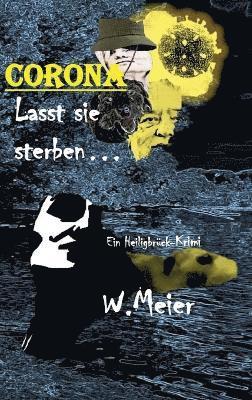 CORONA Lasst sie sterben...brandaktueller Gegenwartskrimi: Ein Heiligbrück-Krimi 1