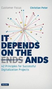 bokomslag Customer Focus - It Depends on the Ands: 42 Principles for Successful Digitalization Projects