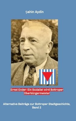 bokomslag Ernst Ender: Ein Sozialist wird Bottroper Oberbürgermeister: Alternative Beitrage zur Bottroper Stadtgeschichte, Band 2