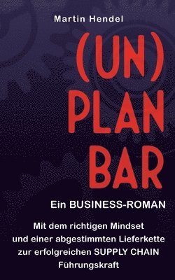 (UN)PLANBAR - Ein Business-Roman über Sales & Operations Planning: Mit dem richtigen Mindset und einer abgestimmten Lieferkette zur erfolgreichen Supp 1