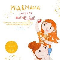 bokomslag Mia und Mama machen Marmelade - Ein Rezept für einen liebevollen Umgang mit Missgeschicken und Macken