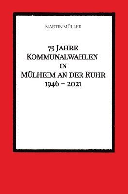 75 Jahre Kommunalwahlen in Mülheim an der Ruhr 1946 - 2021