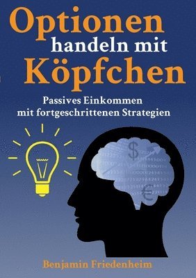 bokomslag Optionen handeln mit Köpfchen - Profitable Tipps aus der Praxis für fortgeschrittene Optionstrader: Passives Einkommen mit fortgeschrittenen Strategie