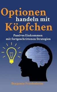 bokomslag Optionen handeln mit Köpfchen - Profitable Tipps aus der Praxis für fortgeschrittene Optionstrader: Passives Einkommen mit fortgeschrittenen Strategie