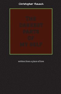 bokomslag The darkest parts of my self: written from a place of love