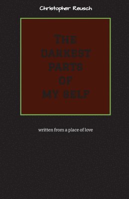 bokomslag The darkest parts of my self: written from a place of love