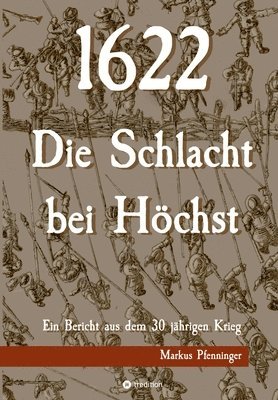 1622 - Die Schlacht bei Höchst: Ein Bericht aus dem 30jährigen Krieg