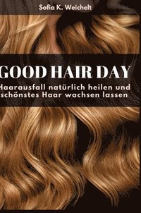 bokomslag Good Hair Day - Haarausfall natrlich heilen und schnstes Haar wachsen lassen Buch