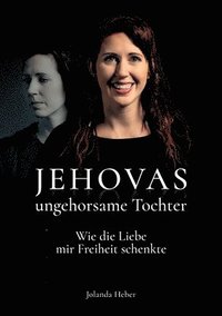 bokomslag Jehovas ungehorsame Tochter: Wie die Liebe mir Freiheit schenkte