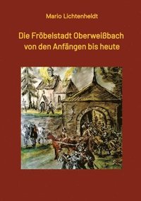 bokomslag Die Fröbelstadt Oberweißbach von den Anfängen bis heute: Eine Chronik