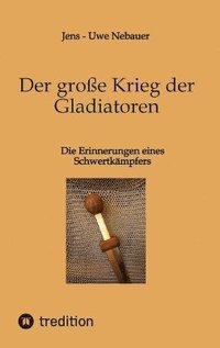 bokomslag Der große Krieg der Gladiatoren:Die Erinnerungen eines Schwertkämpfers