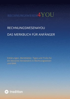 Rechnungswesen4you - Das Merkbuch für Anfänger: Erklärungen, Merkblätter, Tipps und Tricks für einfaches Verstehen in Rechnungswesen und BWR 1