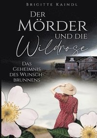 bokomslag Der Mörder und die Wildrose: Das Geheimnis des Wunschbrunnens