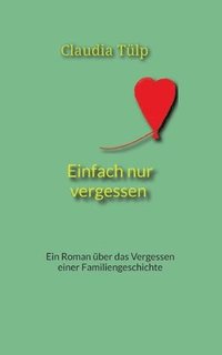 bokomslag Einfach nur vergessen: Ein Roman über das Vergessen einer Familiengeschichte