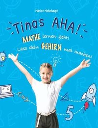 bokomslag Tinas AHA! Eine Geschichte für Schüler über erfolgreiches Lernen.: Mathe lernen geht! Lass dein Gehirn mal machen!